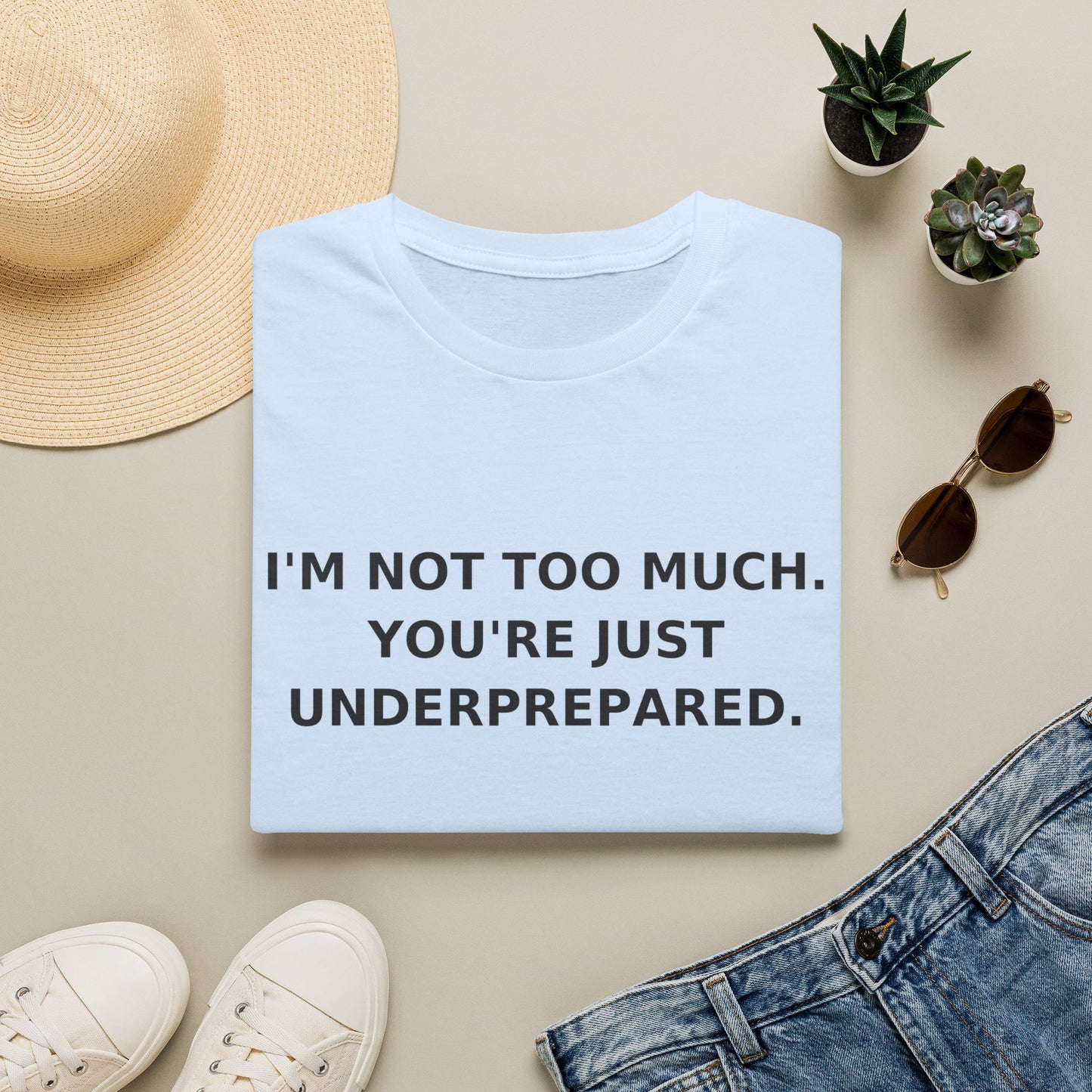 I'm Not Too Much, You're Just Underprepared T-Shirt